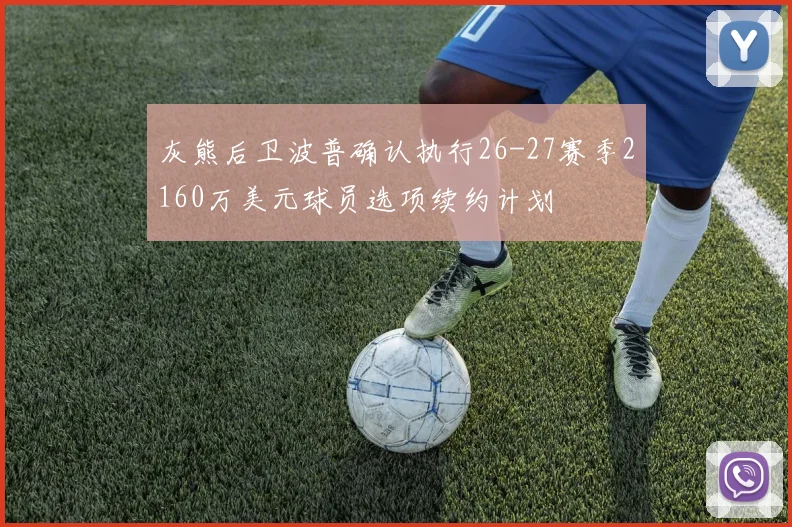 灰熊后卫波普确认执行26-27赛季2160万美元球员选项续约计划